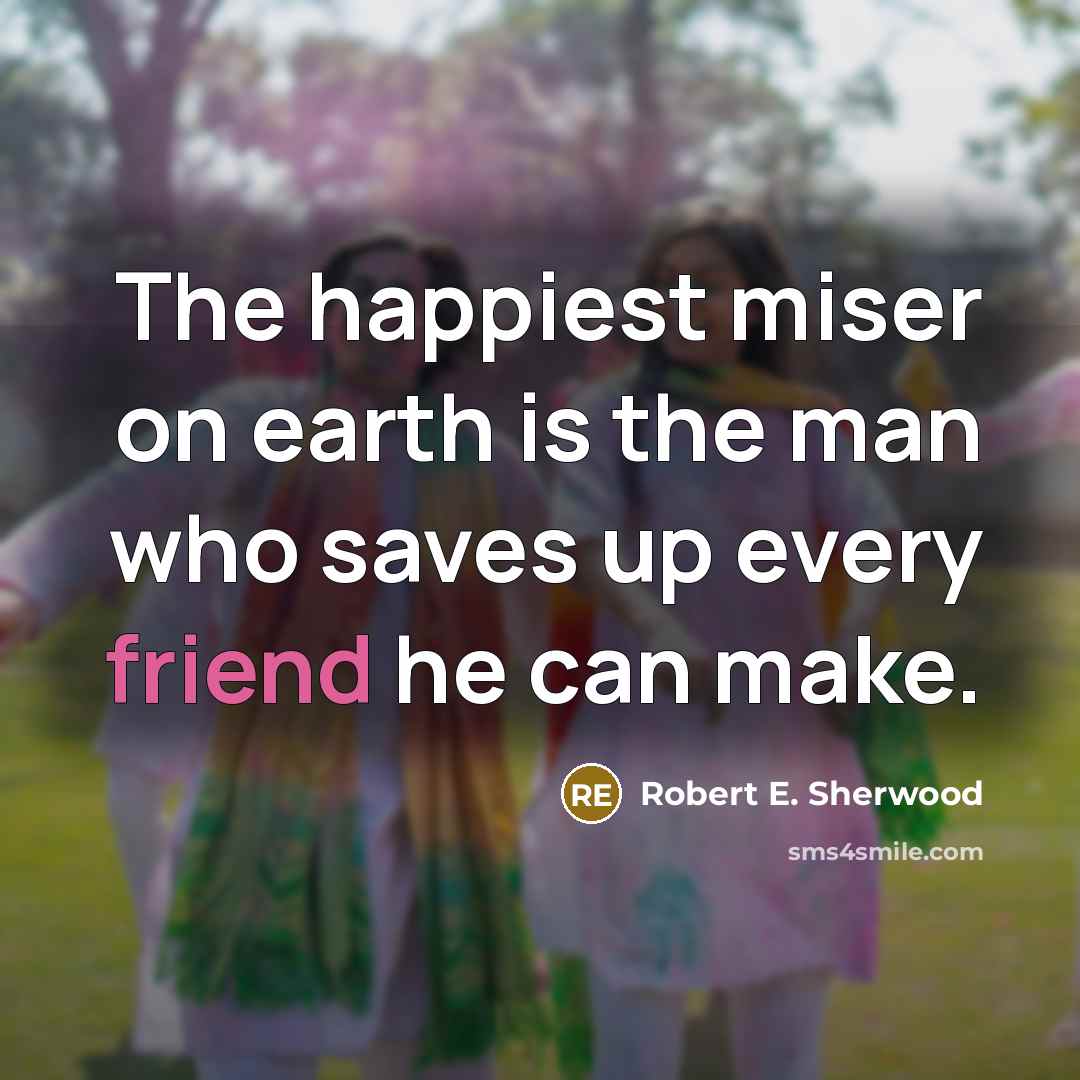 “The happiest miser on earth is the man who saves…” quote by Robert E. Sherwood