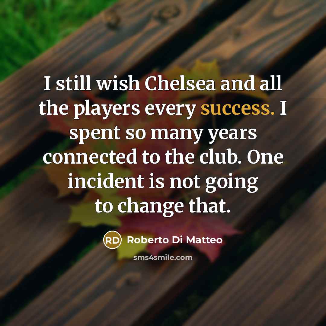 “I still wish Chelsea and all the players every success.…” quote by Roberto Di Matteo