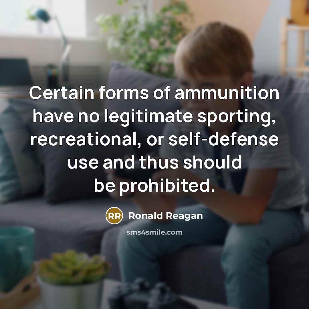 “Certain forms of ammunition have no legitimate sporting, recreational, or…” quote by Ronald Reagan
