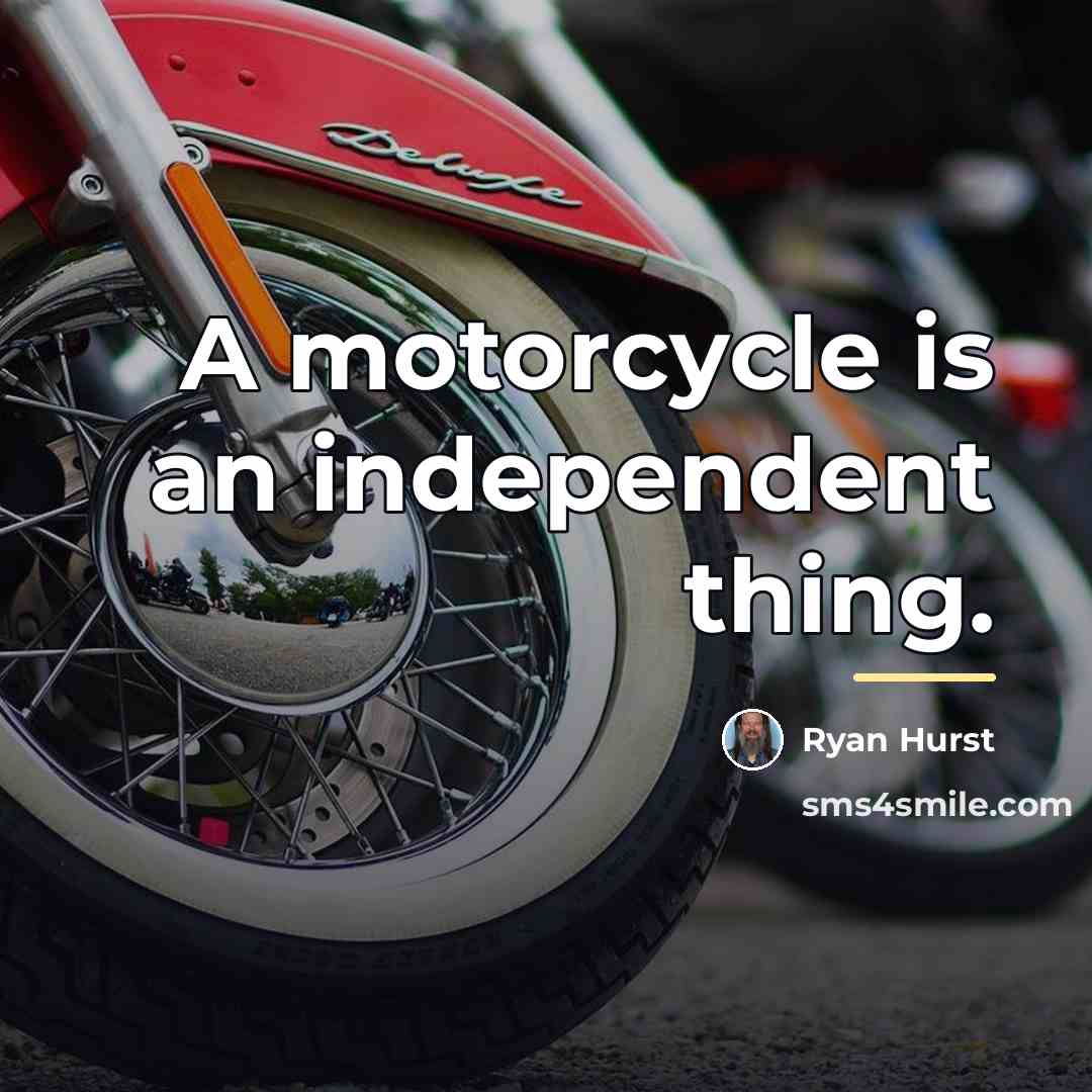 “A motorcycle is an independent thing.…” quote by Ryan Hurst
