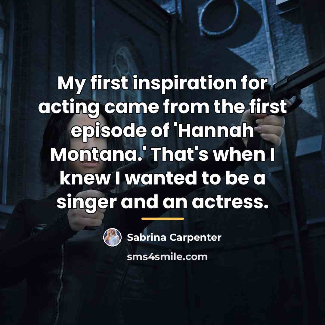 “My first inspiration for acting came from the first episode…” quote by Sabrina Carpenter