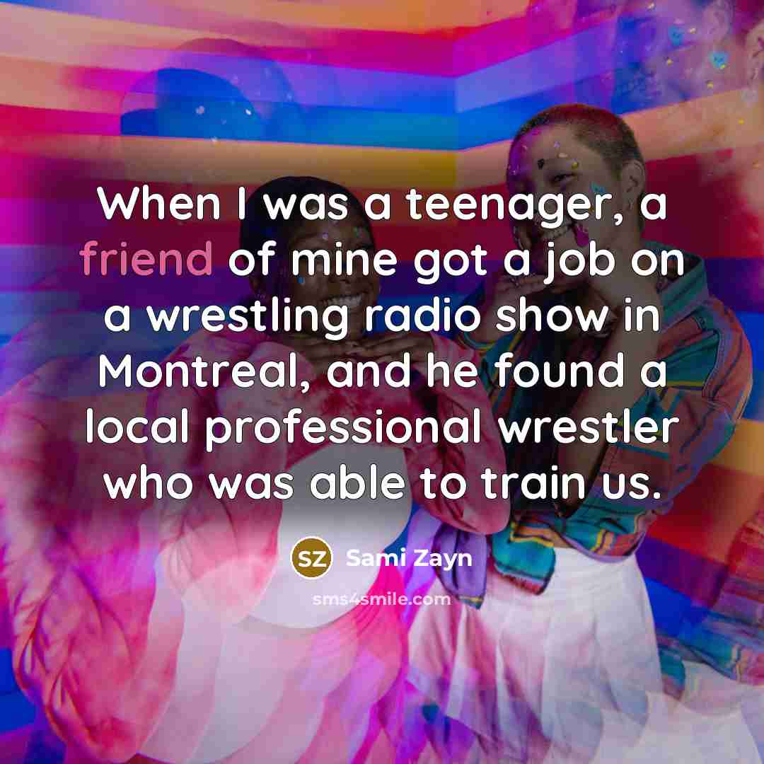 “When I was a teenager, a friend of mine got…” quote by Sami Zayn