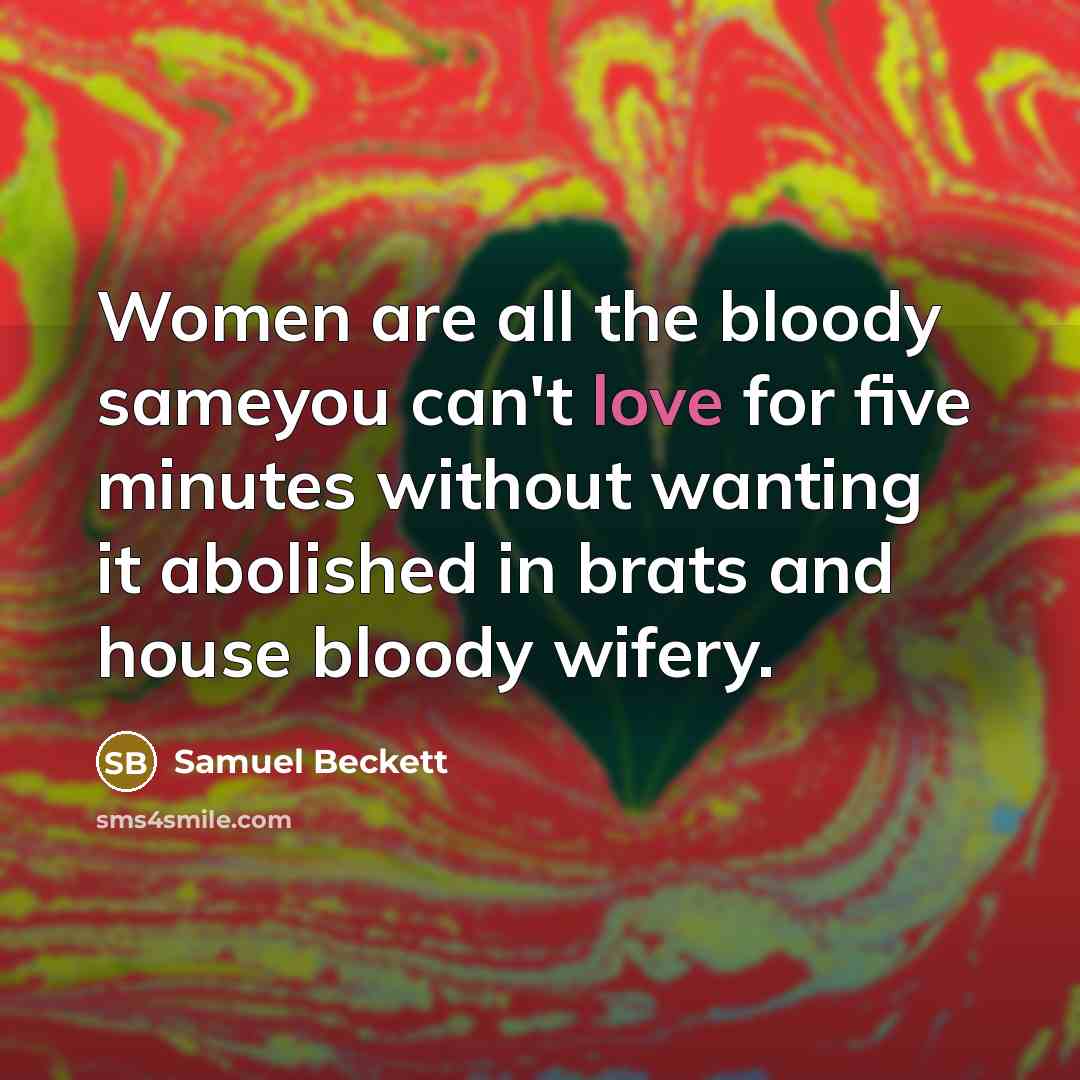 “Women are all the bloody sameyou can't love for five…” quote by Samuel Beckett