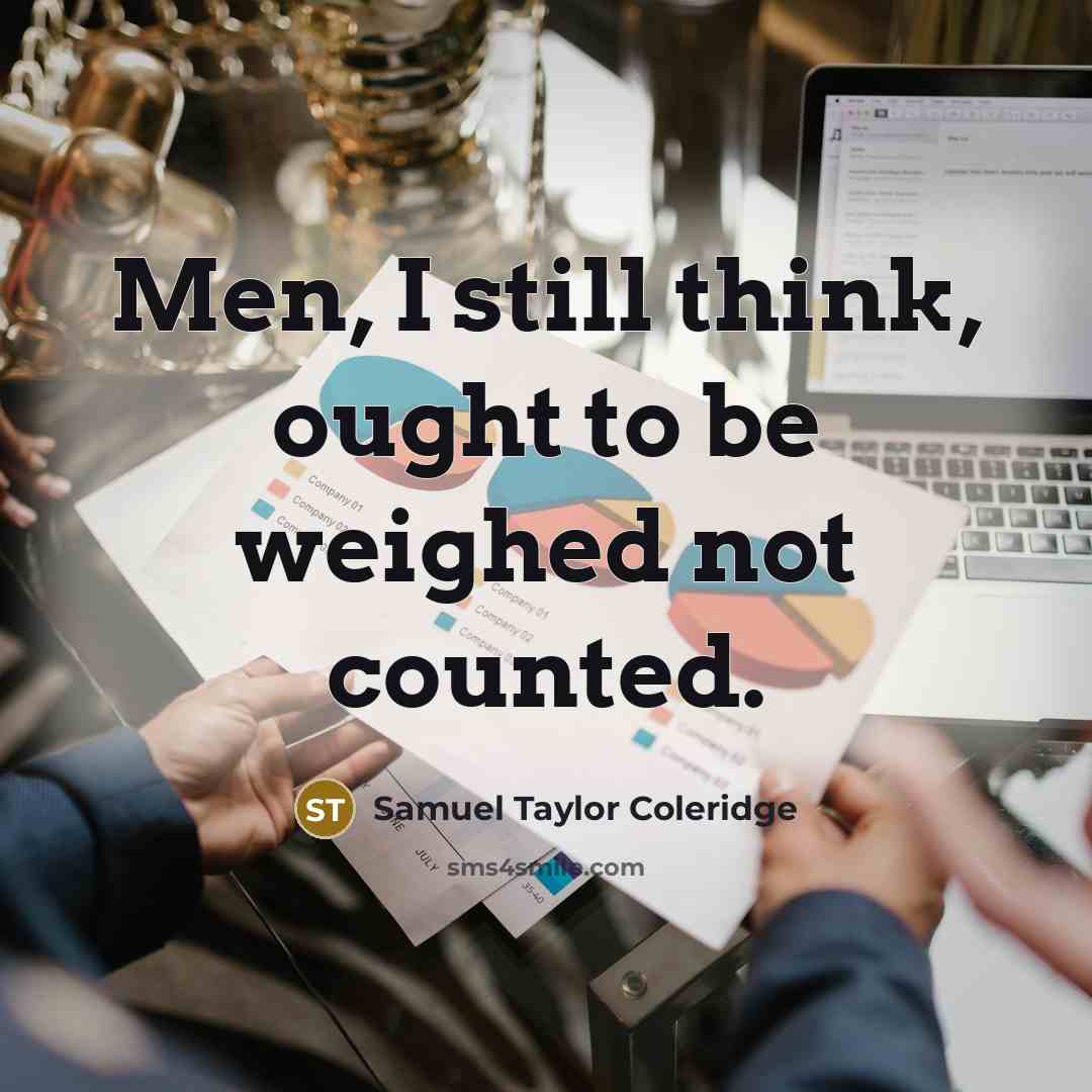 “Men, I still think, ought to be weighed not counted.…” quote by Samuel Taylor Coleridge