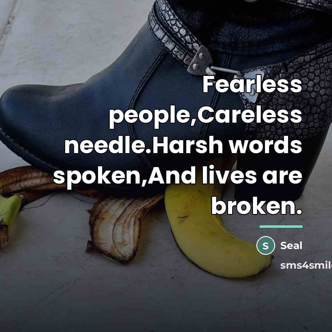 “Fearless people,Careless needle.Harsh words spoken,And lives are broken.…” quote by Seal