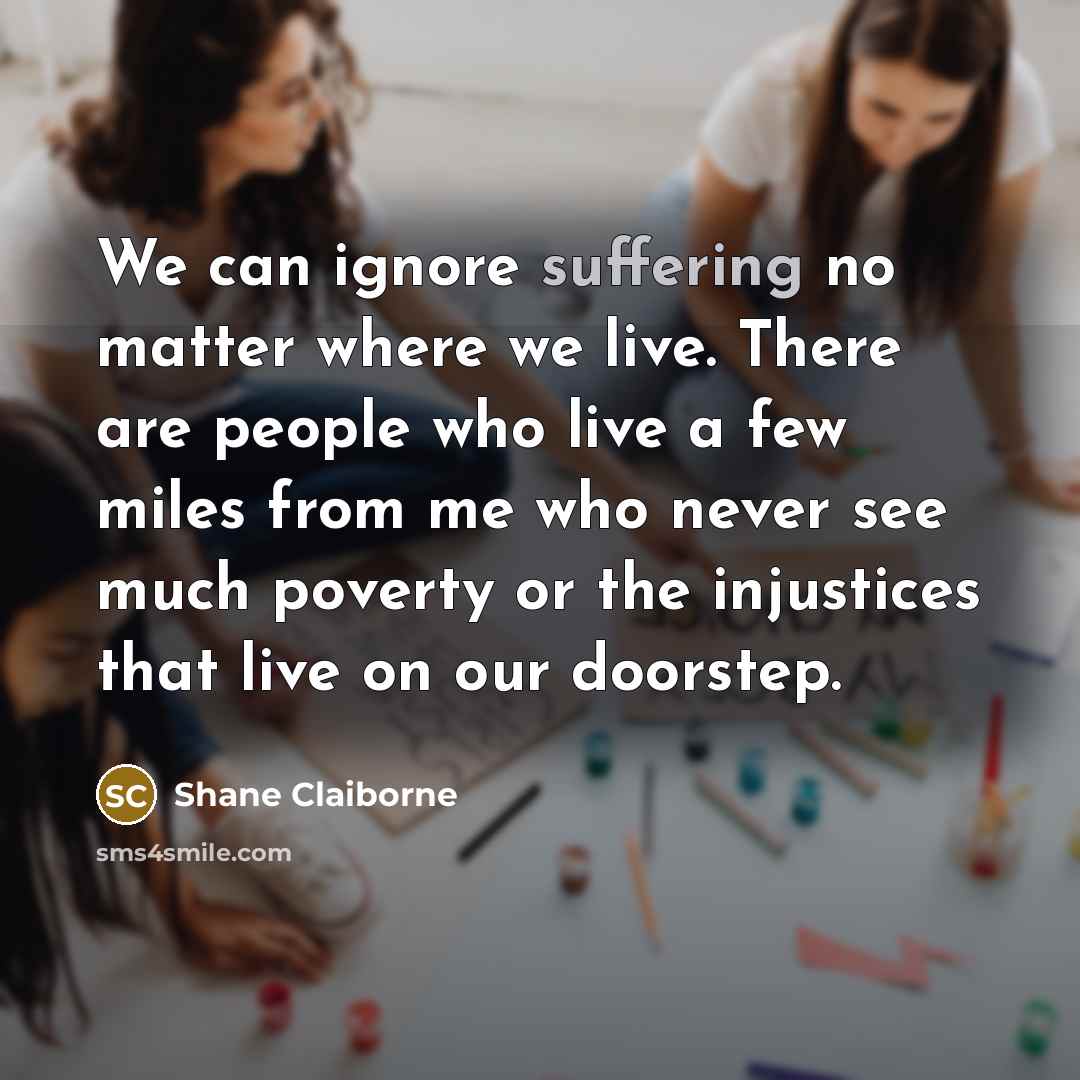 “We can ignore suffering no matter where we live. There…” quote by Shane Claiborne