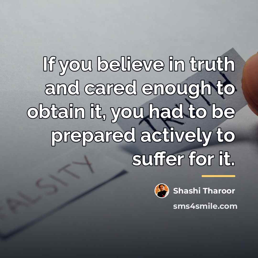 “If you believe in truth and cared enough to obtain…” quote by Shashi Tharoor