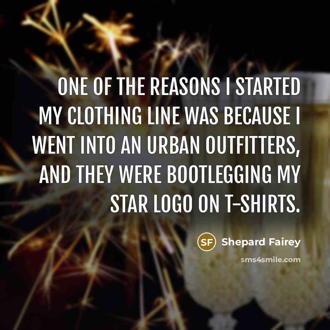 “One of the reasons I started my clothing line was…” quote by Shepard Fairey