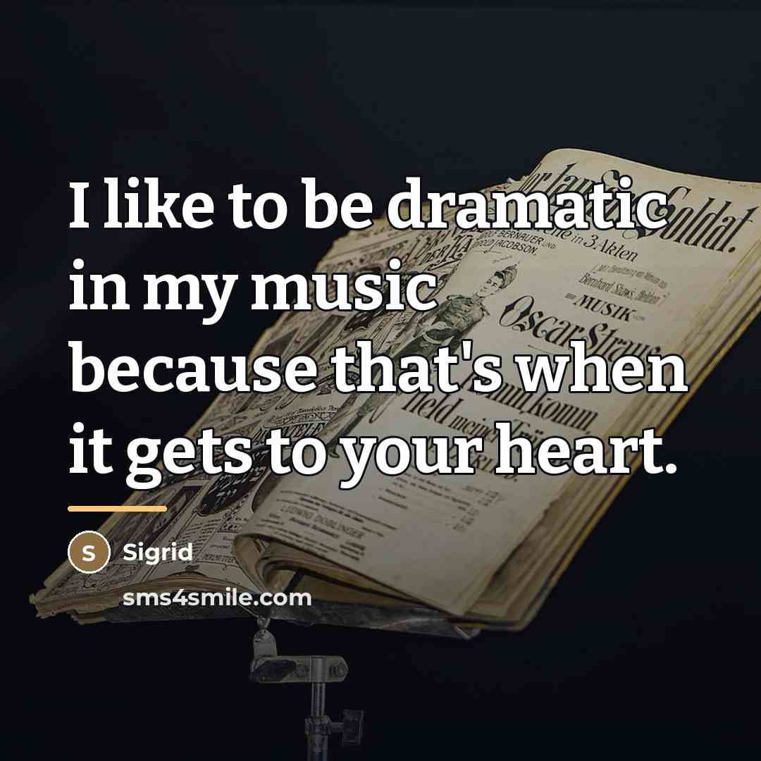“I like to be dramatic in my music because that's…” quote by Sigrid