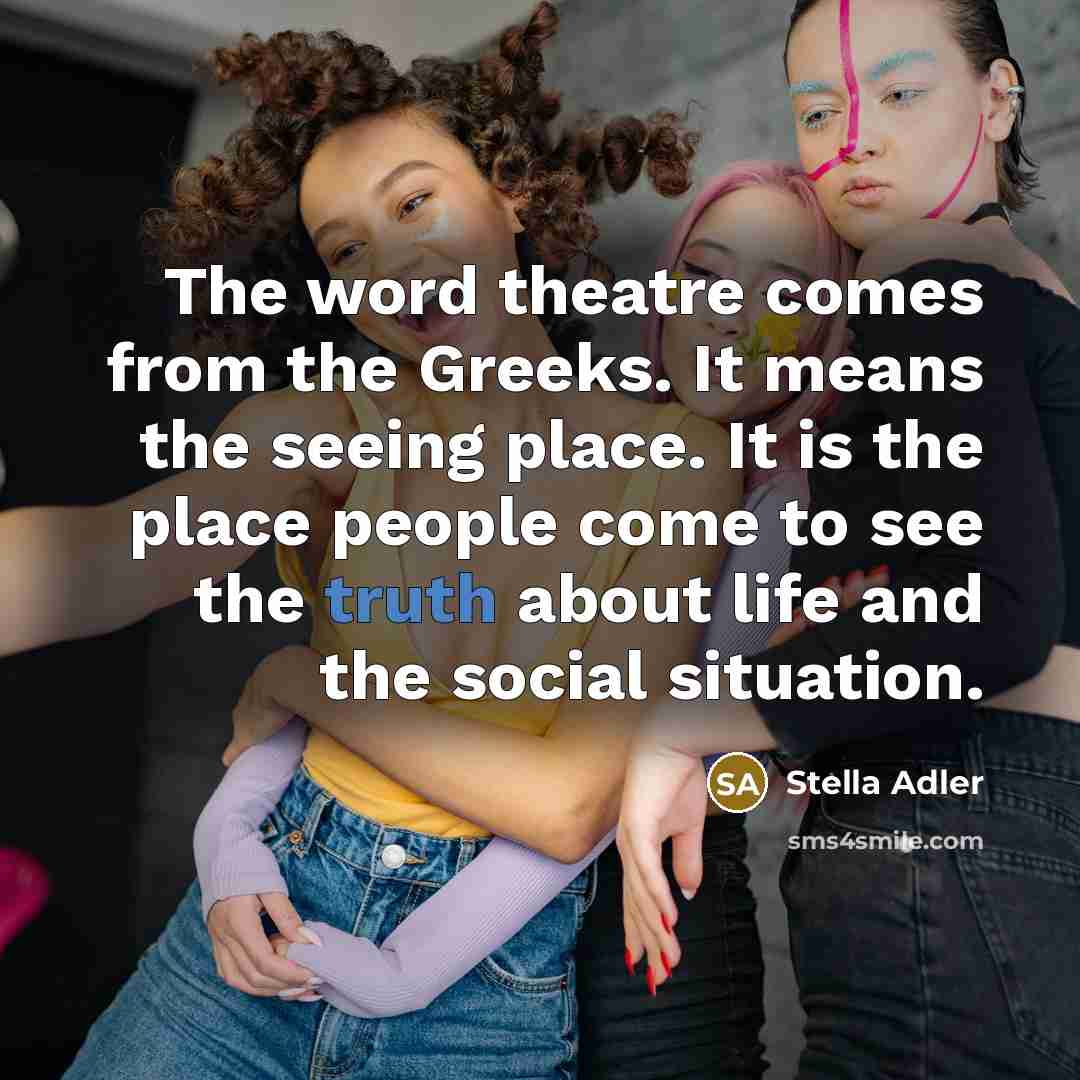 “The word theatre comes from the Greeks. It means the…” quote by Stella Adler