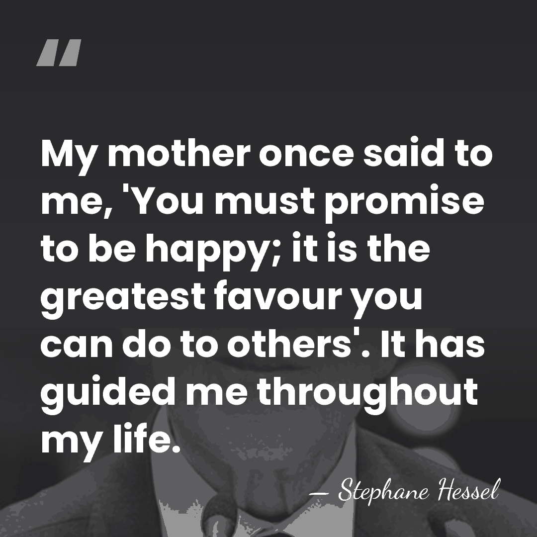 My mother once said to me, 'You must promise to be happy;&hellip; - Stephane Hessel
