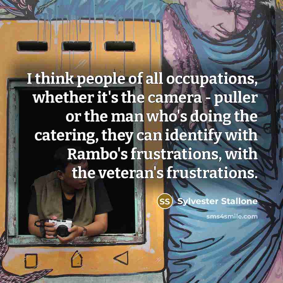 “I think people of all occupations, whether it's the camera…” quote by Sylvester Stallone