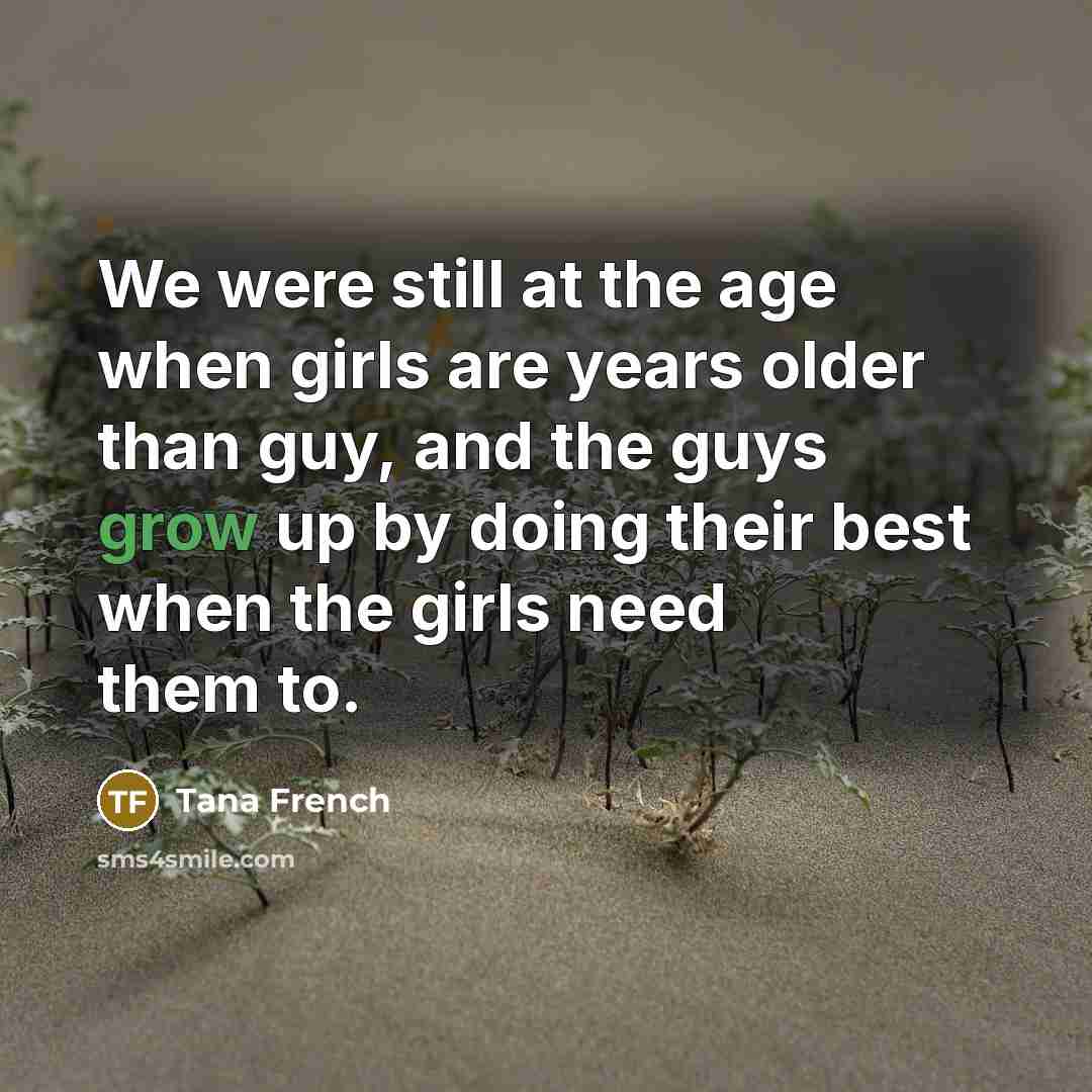 “We were still at the age when girls are years…” quote by Tana French