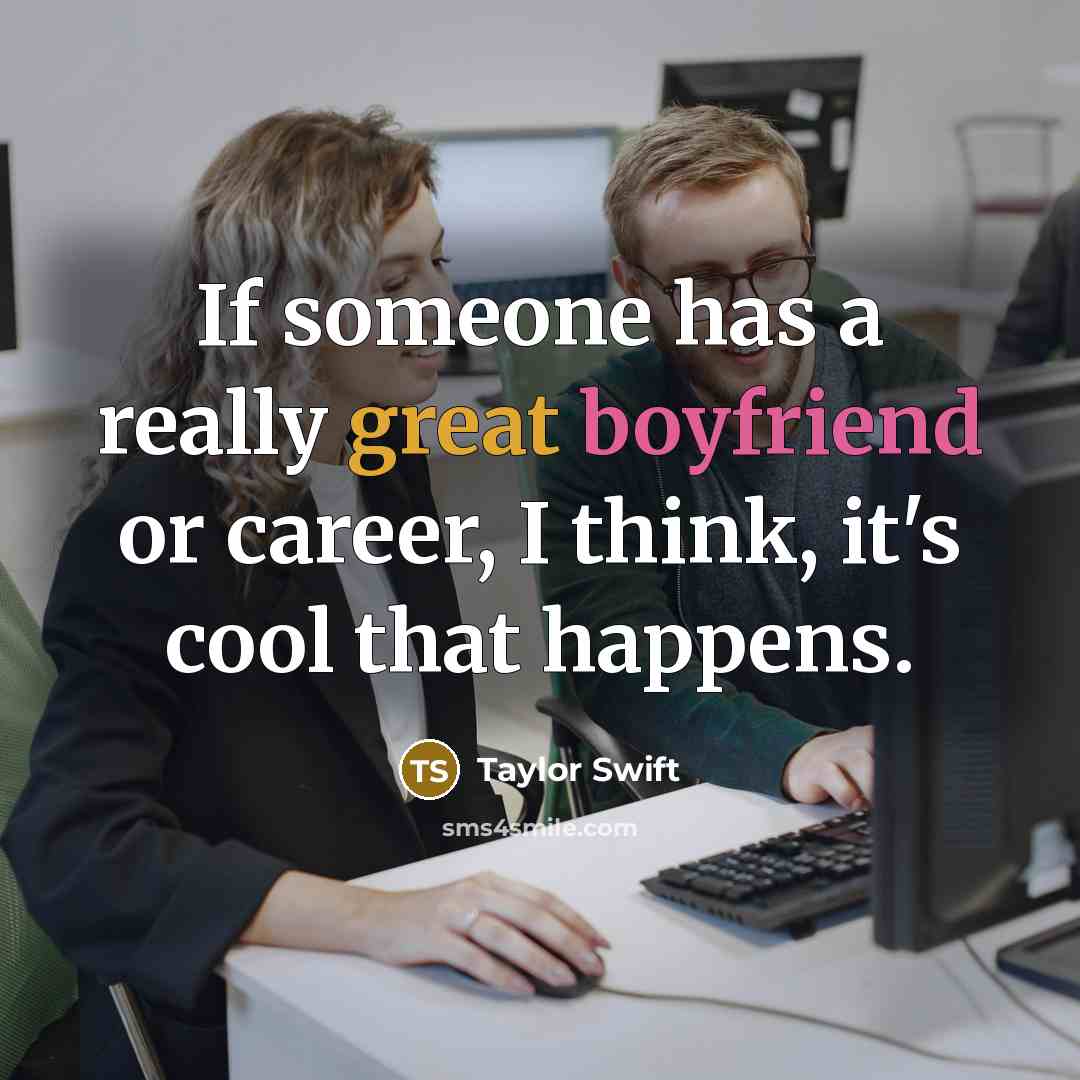 “If someone has a really great boyfriend or career, I think, it's cool that happens.” quote by Taylor Swift
