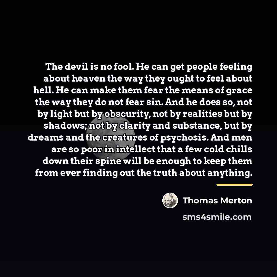 “The devil is no fool. He can get people feeling…” quote by Thomas Merton