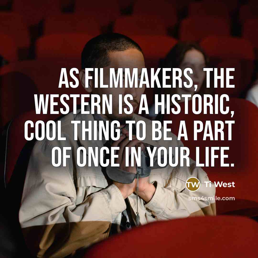 “As filmmakers, the Western is a historic, cool thing to…” quote by Ti West