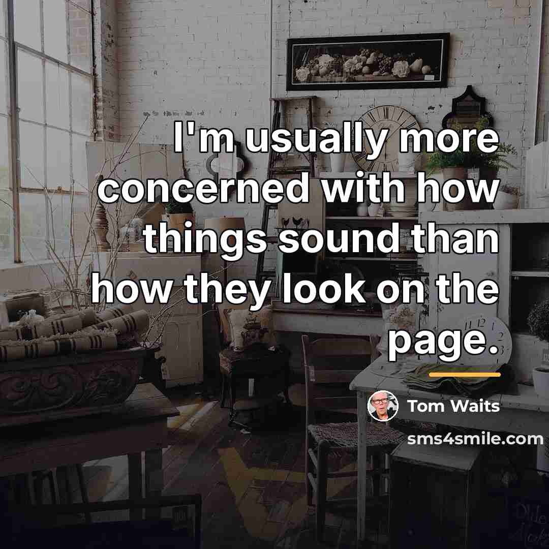 “I'm usually more concerned with how things sound than how…” quote by Tom Waits