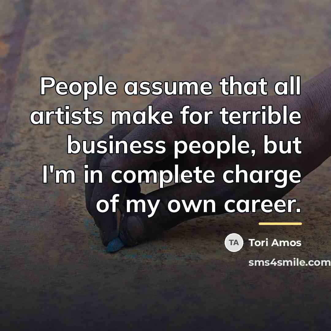 “People assume that all artists make for terrible business people,…” quote by Tori Amos