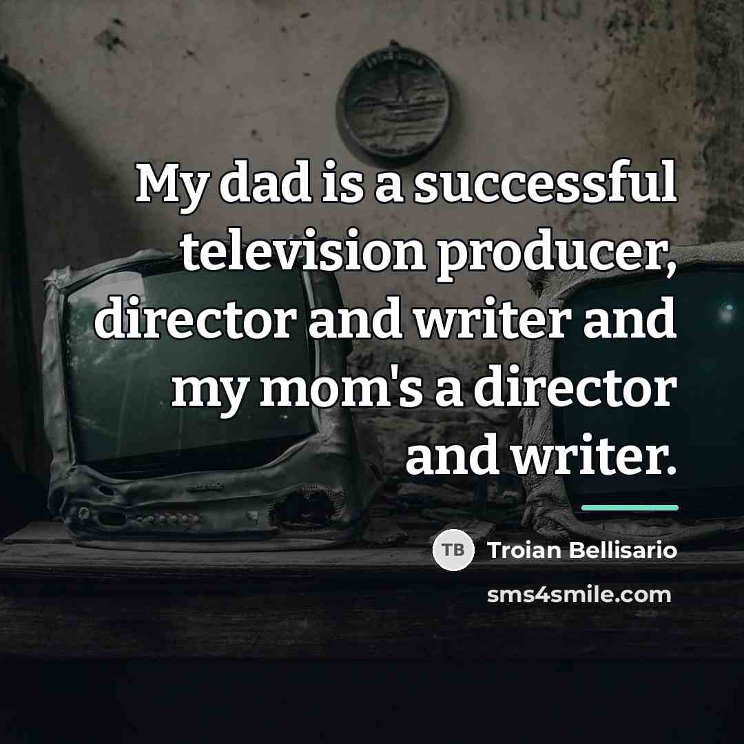 “My dad is a successful television producer, director and writer…” quote by Troian Bellisario