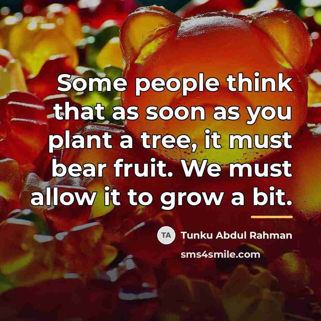 “Some people think that as soon as you plant a…” quote by Tunku Abdul Rahman