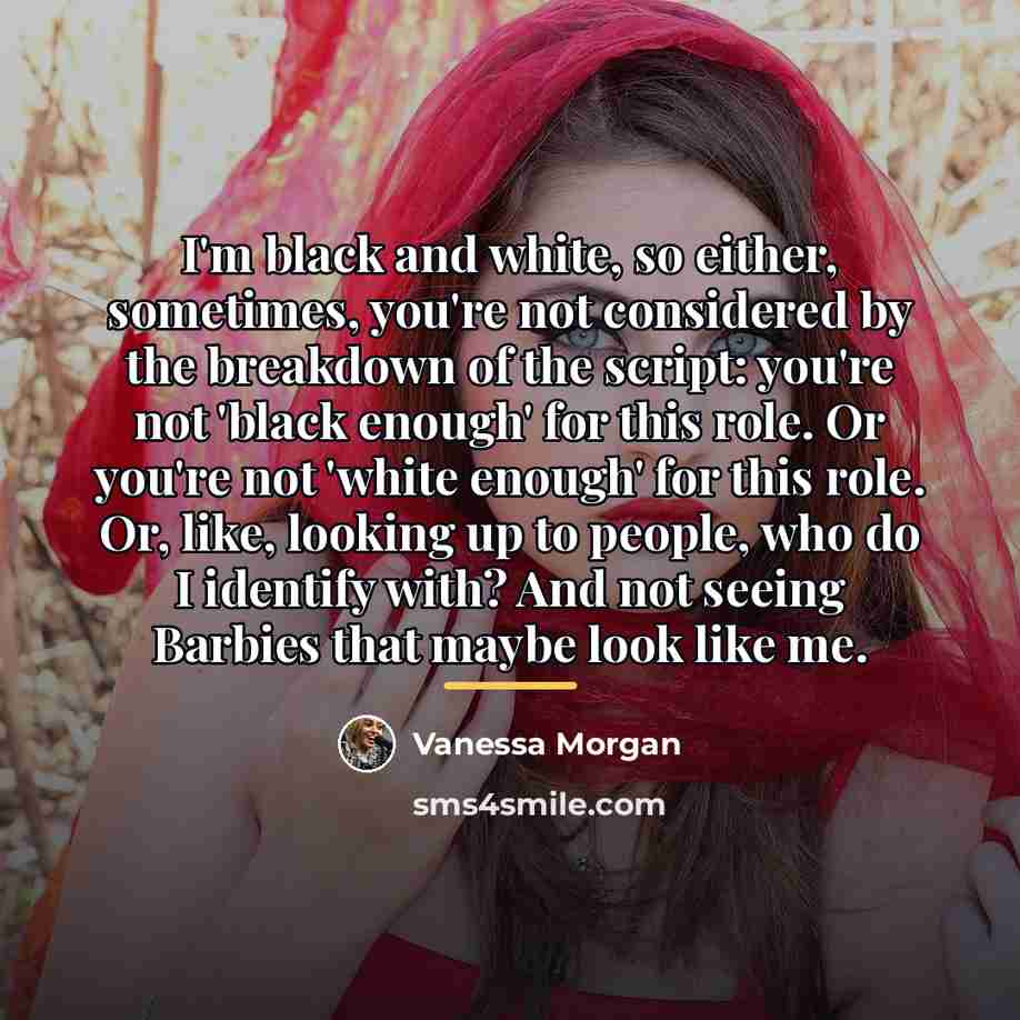 “I'm black and white, so either, sometimes, you're not considered…” quote by Vanessa Morgan