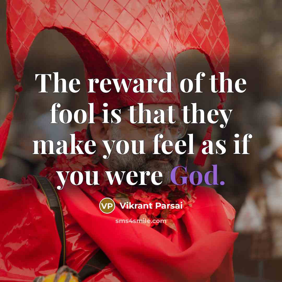 “The reward of the fool is that they make you…” quote by Vikrant Parsai