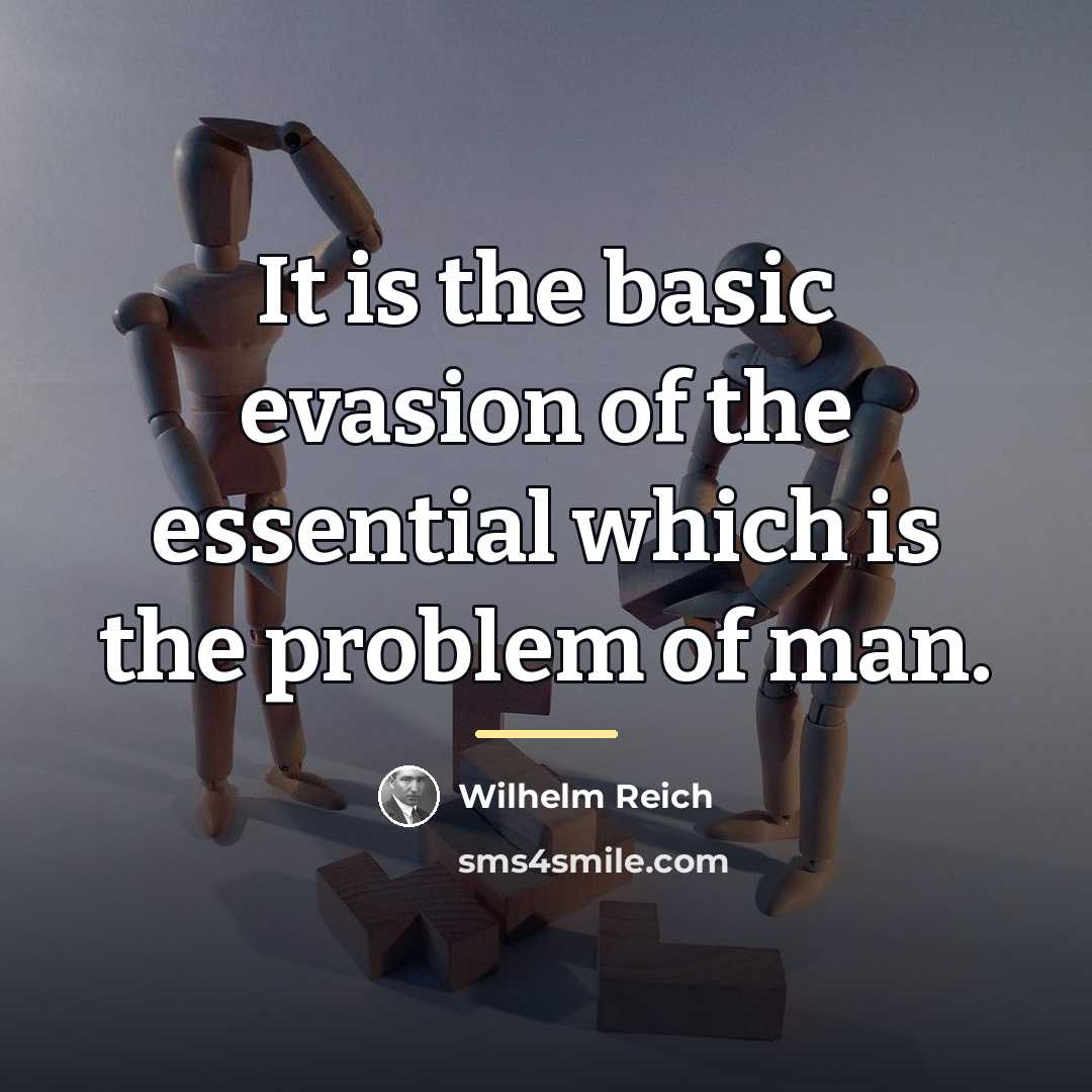 “It is the basic evasion of the essential which is…” quote by Wilhelm Reich