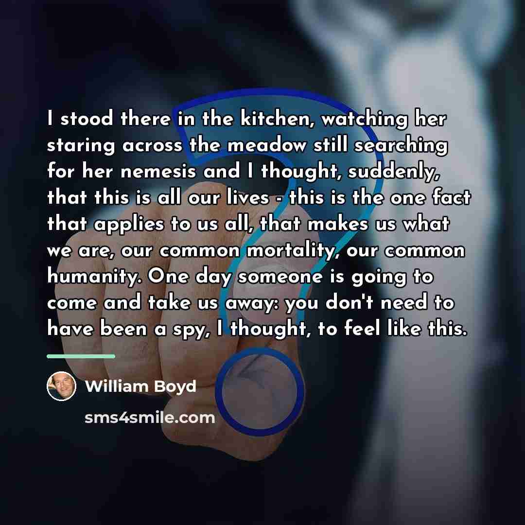 “I stood there in the kitchen, watching her staring across…” quote by William Boyd
