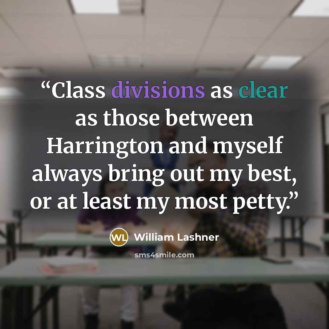 “Class divisions as clear as those between Harrington and myself always bring out my best, or at least my most petty.” quote by William Lashner