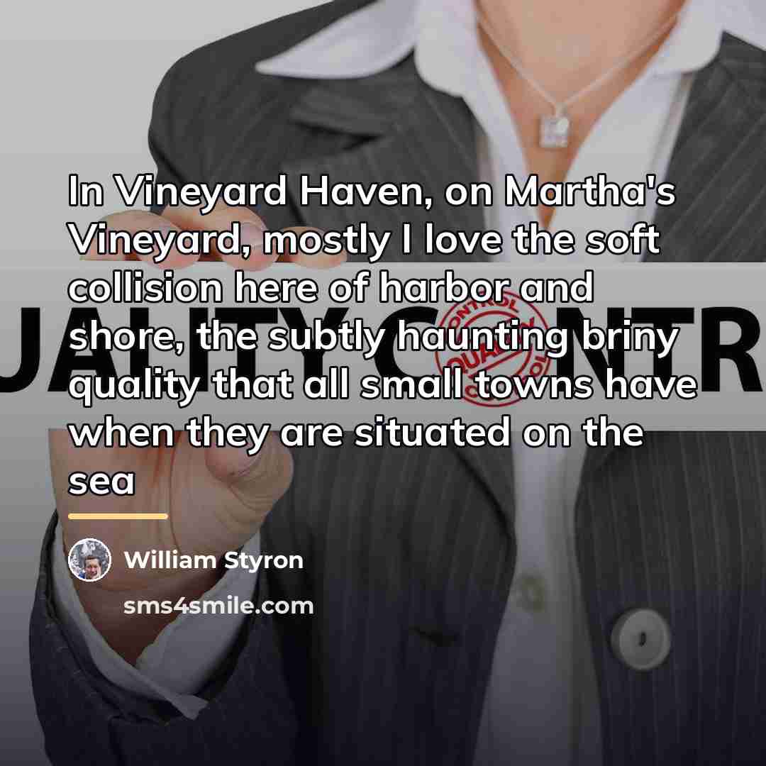 “In Vineyard Haven, on Martha's Vineyard, mostly I love the…” quote by William Styron