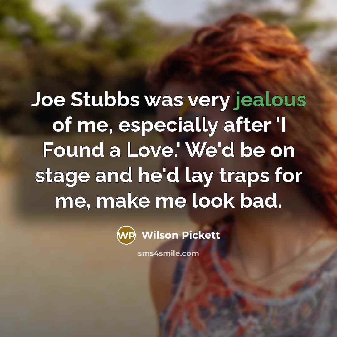 “Joe Stubbs was very jealous of me, especially after 'I…” quote by Wilson Pickett