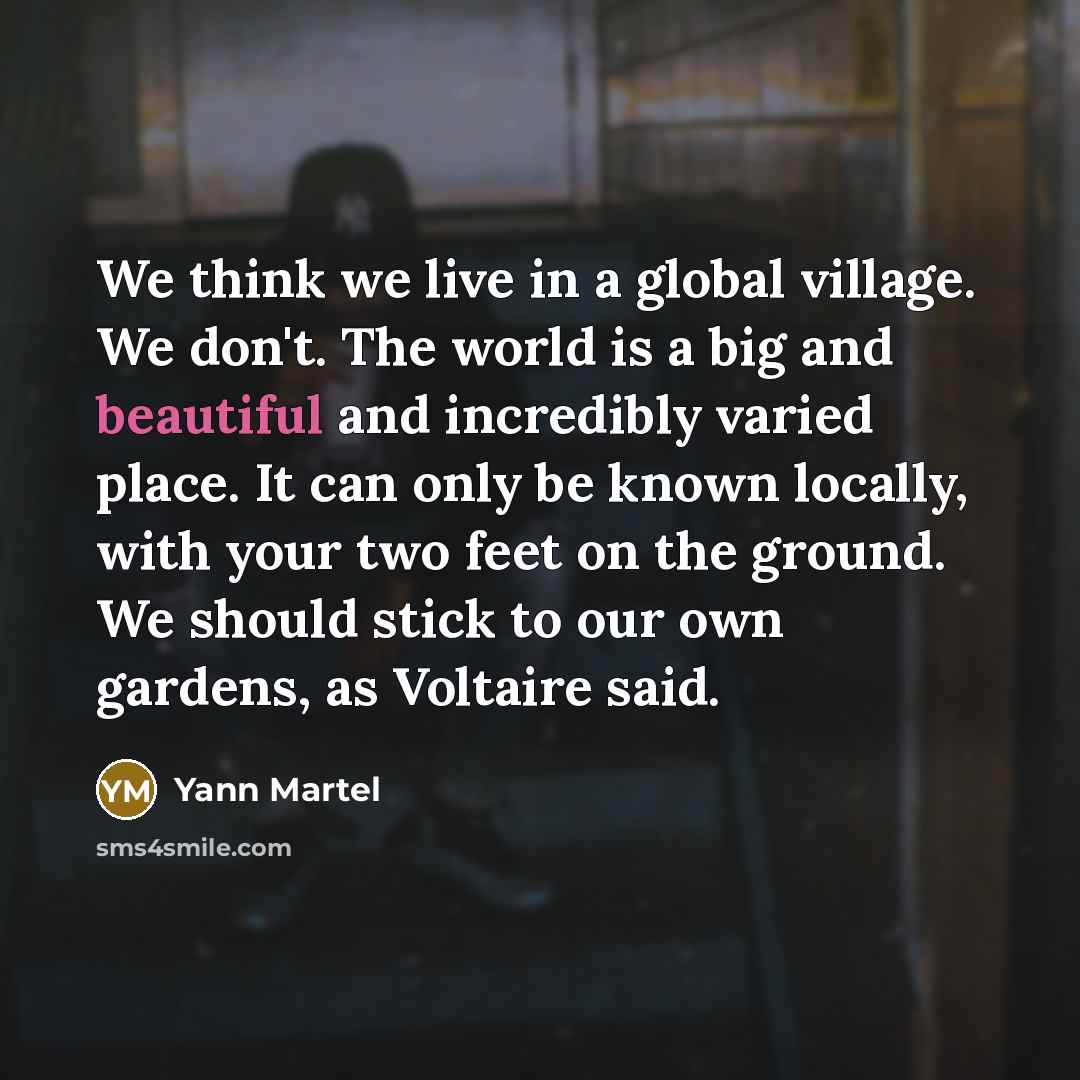 “We think we live in a global village. We don't.…” quote by Yann Martel