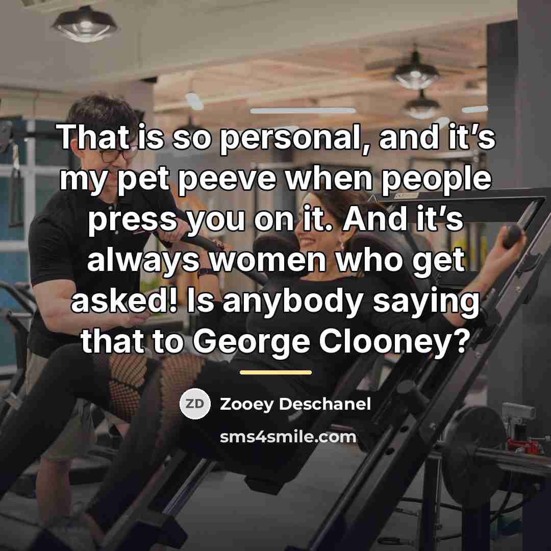 “That is so personal, and it’s my pet peeve when…” quote by Zooey Deschanel
