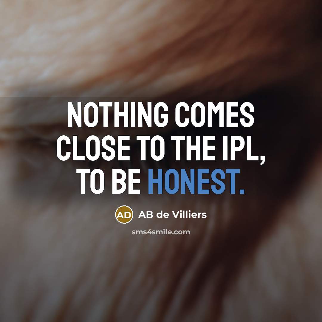 “Nothing comes close to the IPL, to be honest.…” quote by AB de Villiers