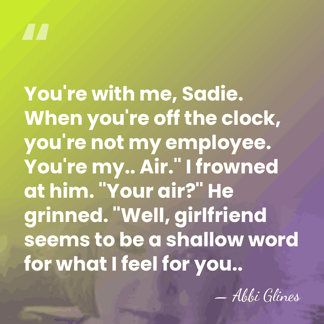 You're with me, Sadie. When you're off the clock, you're not my&hellip; - Abbi Glines