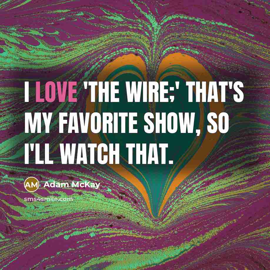 “I love 'The Wire;' that's my favorite show, so I'll…” quote by Adam McKay