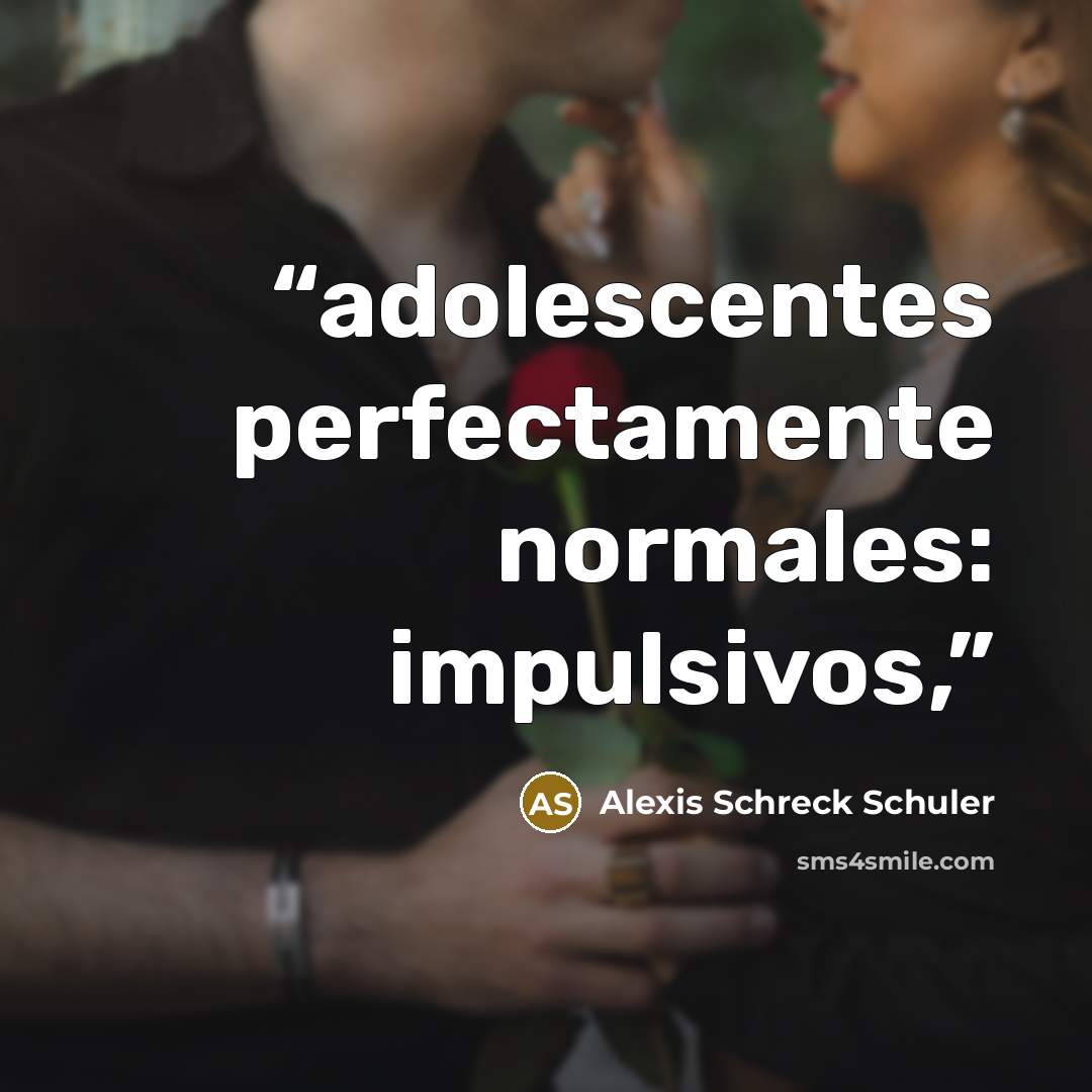 “adolescentes perfectamente normales: impulsivos,” quote by Alexis Schreck Schuler
