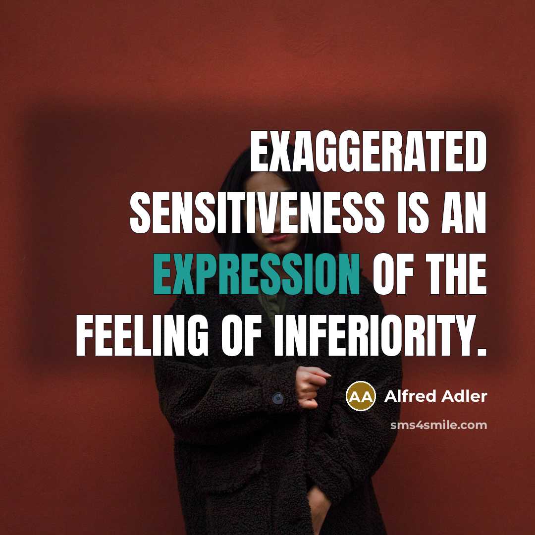 “Exaggerated sensitiveness is an expression of the feeling of inferiority.…” quote by Alfred Adler