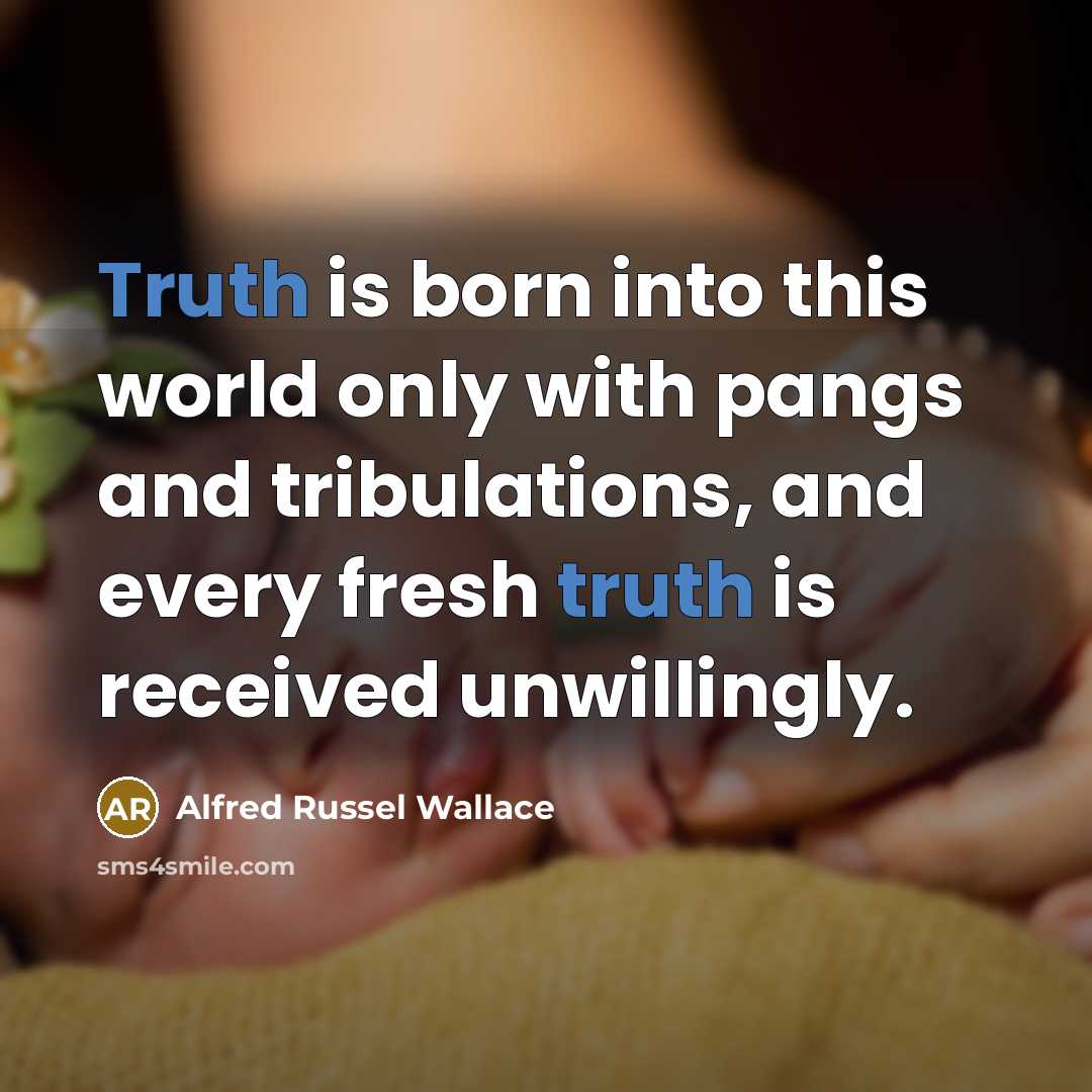 “Truth is born into this world only with pangs and…” quote by Alfred Russel Wallace