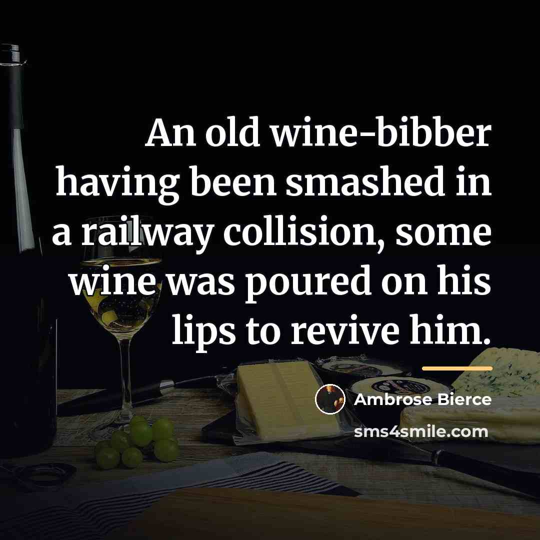 “An old wine-bibber having been smashed in a railway collision,…” quote by Ambrose Bierce