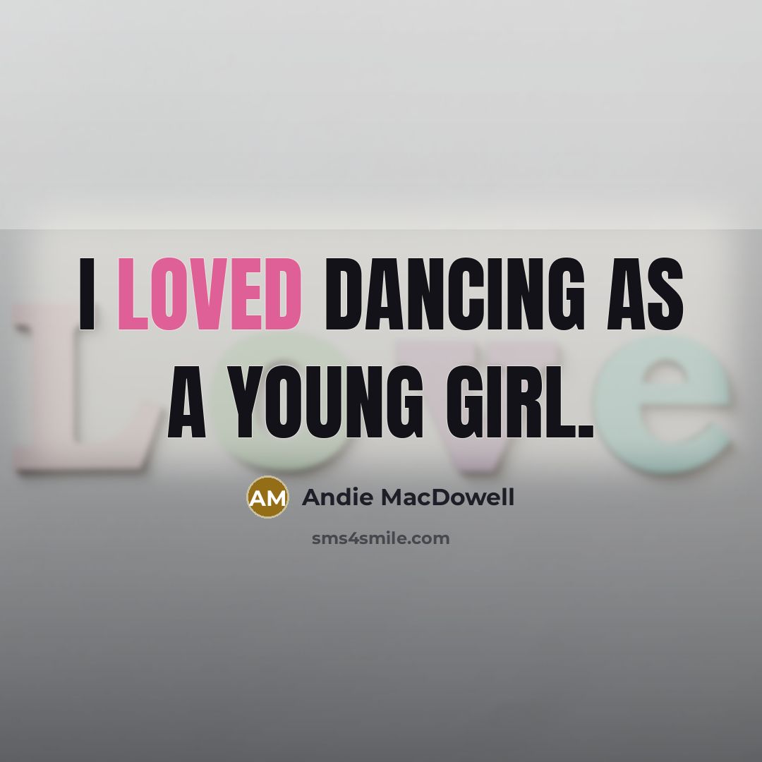 “I loved dancing as a young girl.…” quote by Andie MacDowell