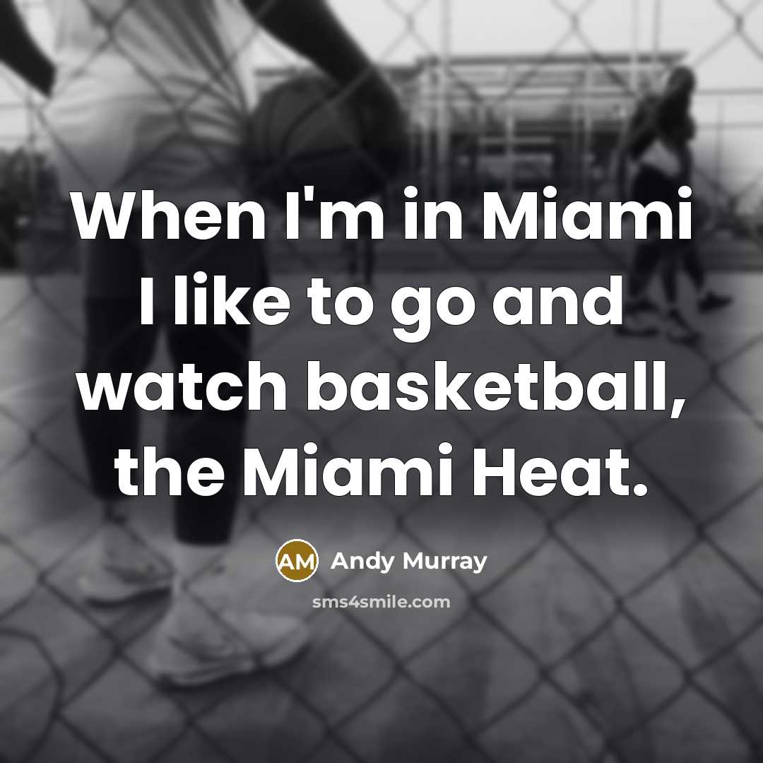 “When I'm in Miami I like to go and watch…” quote by Andy Murray