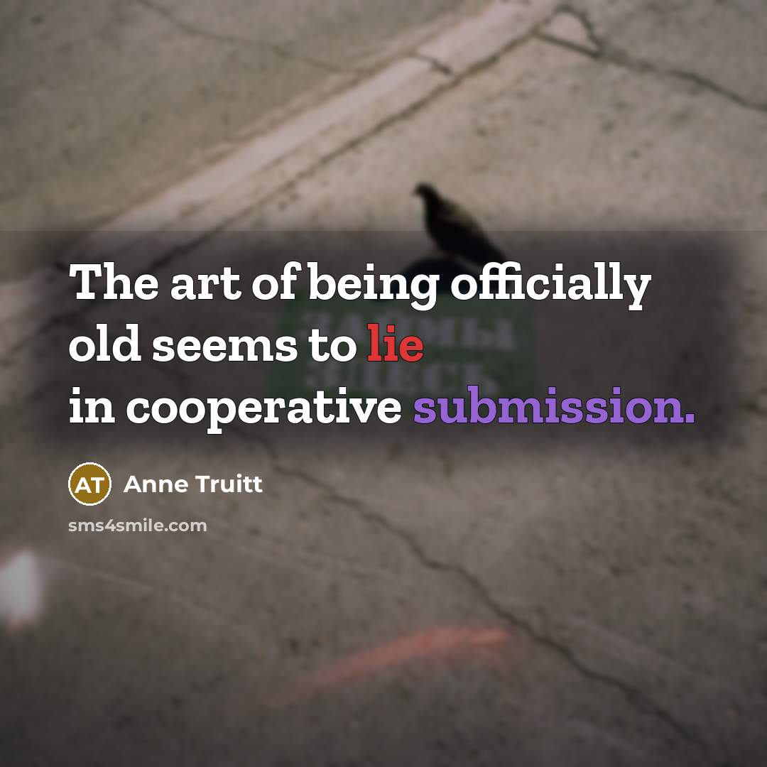 “The art of being officially old seems to lie in…” quote by Anne Truitt