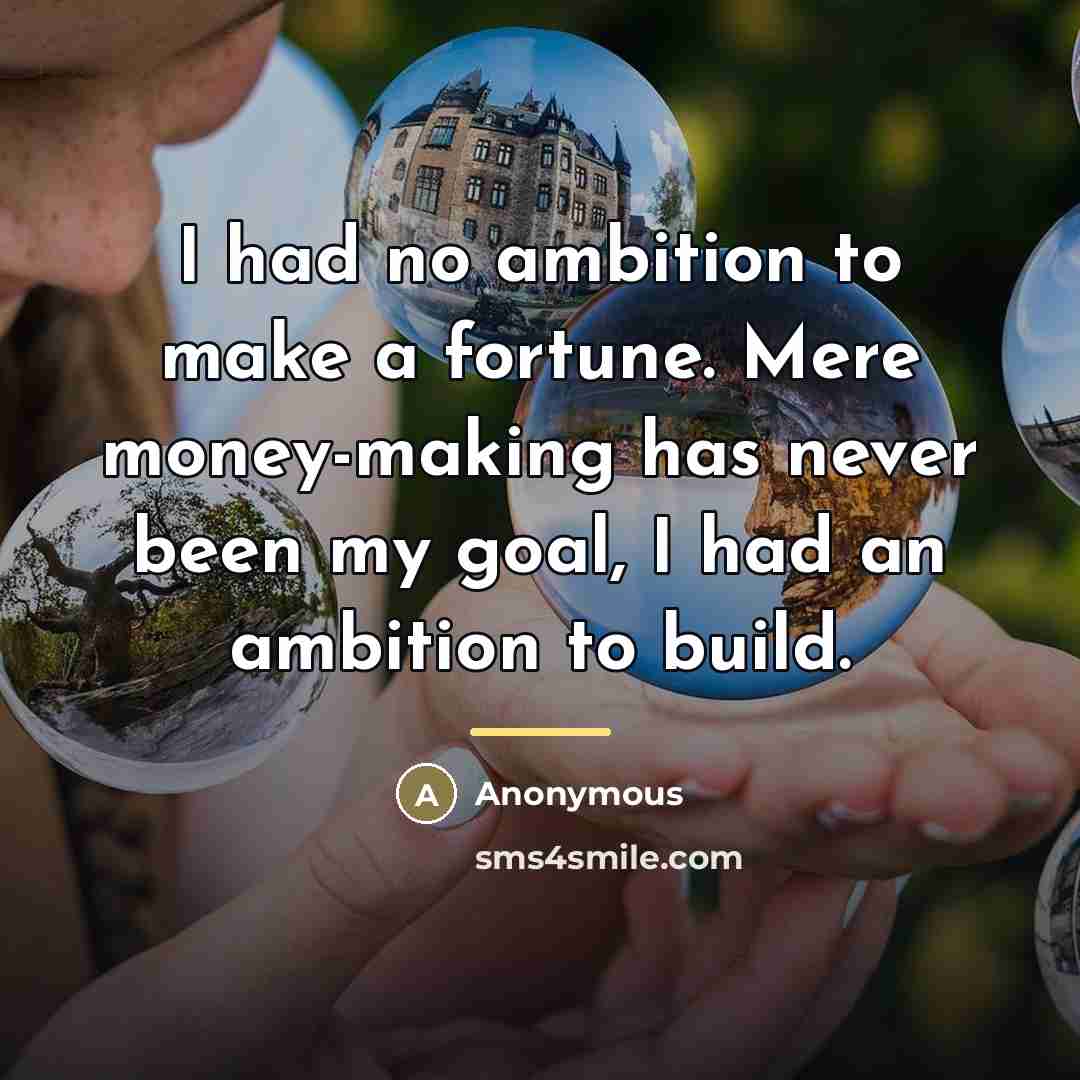 “I had no ambition to make a fortune. Mere money-making…” quote by Anonymous