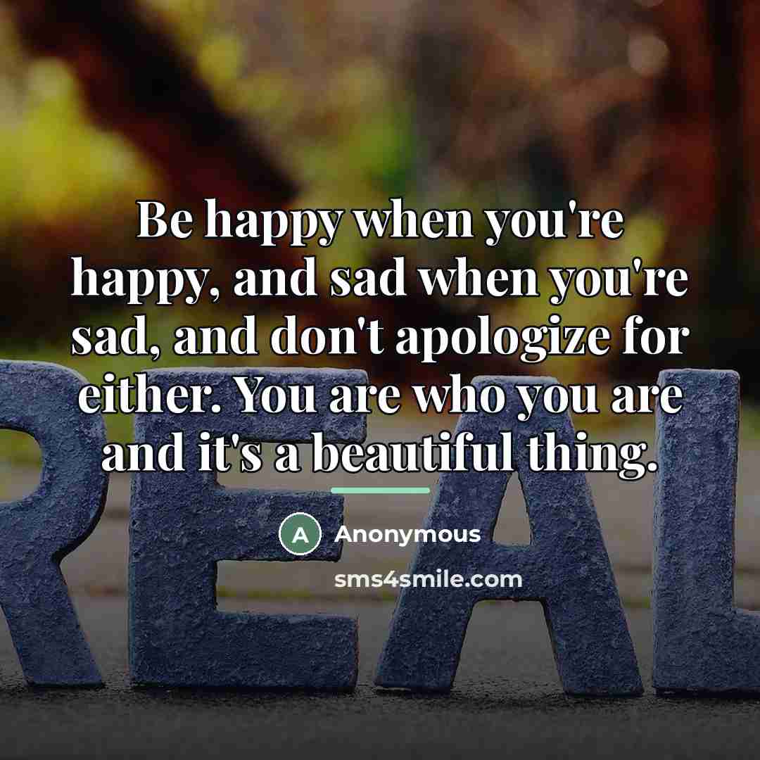 “Be happy when you're happy, and sad when you're sad,…” quote by Anonymous
