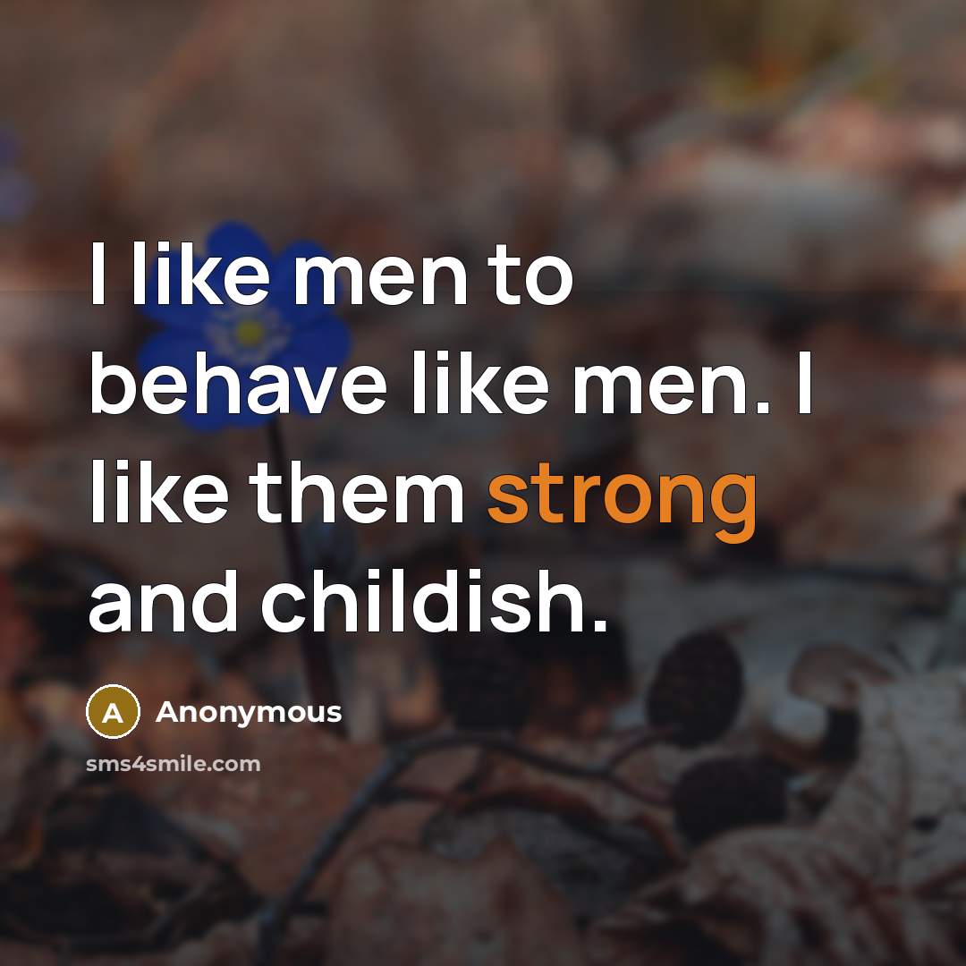 “I like men to behave like men. I like them…” quote by Anonymous