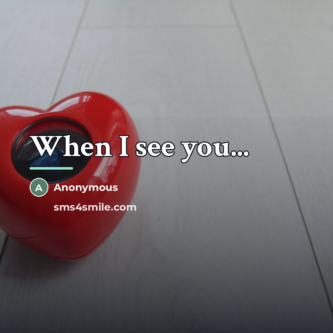 “When I see you...…” quote by Anonymous