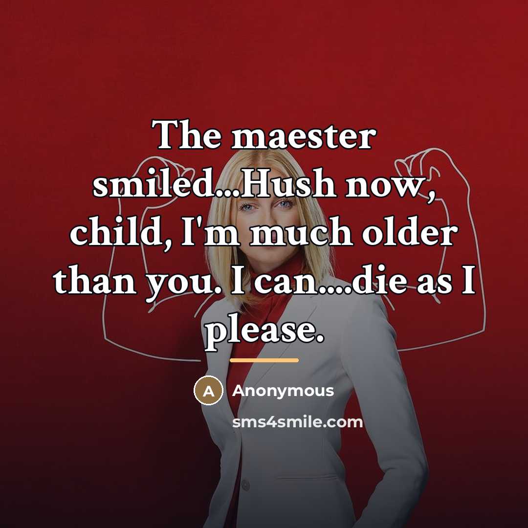 “The maester smiled...Hush now, child, I'm much older than you.…” quote by Anonymous