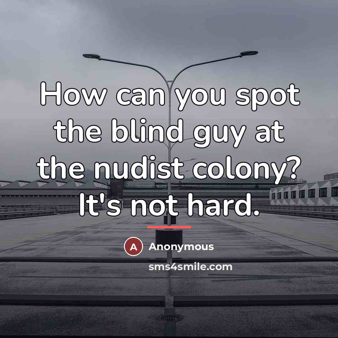 “How can you spot the blind guy at the nudist…” quote by Anonymous