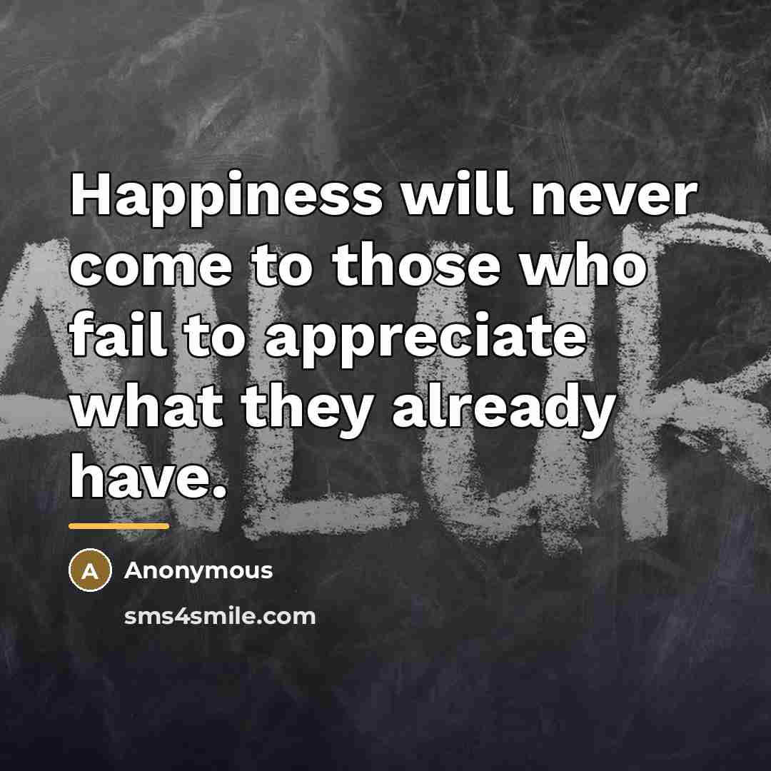 “Happiness will never come to those who fail to appreciate…” quote by Anonymous